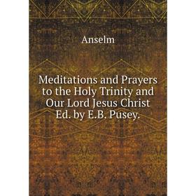 Книга Meditations and Prayers to the Holy Trinity and Our Lord Jesus Christ Ed by EB Pusey
Книга Meditations and Prayers to the Holy Trinity and Our Lord Jesus Christ Ed by EB Pusey