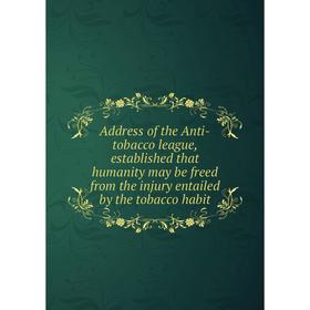 Книга Address of the Anti-tobacco league, established that humanity may be freed from the injury entailed by the tobacco habit
Книга Address of the Anti-tobacco league, established that humanity may be freed from the injury entailed by the tobacco habit