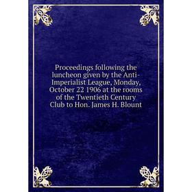 Книга Proceedings following the luncheon given by the Anti-Imperialist League, Monday, October 22 1906 at the rooms of the Twentieth Century Club to H
Книга Proceedings following the luncheon given by the Anti-Imperialist League, Monday, October 22 1906 at the rooms of the Twentieth Century Club to H