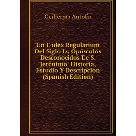 Книга Un Codex Regularium Del Siglo Ix, Opúsculos Desconocidos De S. Jerónimo: Historia, Estudio Y Descripcion (Spanish Edition)
Книга Un Codex Regularium Del Siglo Ix, Opúsculos Desconocidos De S. Jerónimo: Historia, Estudio Y Descripcion (Spanish Edition)