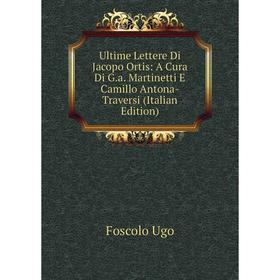 Книга Ultime Lettere Di Jacopo Ortis: A Cura Di G.a. Martinetti E Camillo Antona-Traversi (Italian Edition)
Книга Ultime Lettere Di Jacopo Ortis: A Cura Di G.a. Martinetti E Camillo Antona-Traversi (Italian Edition)