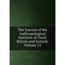 Книга The Journal of the Anthropological Institute of Great Britain and Ireland, Volume 15
Книга The Journal of the Anthropological Institute of Great Britain and Ireland, Volume 15