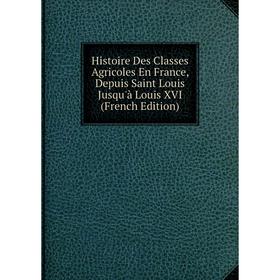 Книга Histoire Des Classes Agricoles En France, Depuis Saint Louis Jusqu'à Louis XVI (French Edition)
Книга Histoire Des Classes Agricoles En France, Depuis Saint Louis Jusqu'à Louis XVI (French Edition)