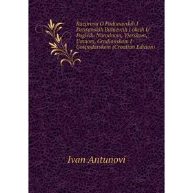 Книга Razprava O Podunavskih I Potisanskih Bunjevcih I okcih U Pogledu Narodnom, Vjerskom, Umnom, Gradjanskom I Gospodarskom (Croatian Edition)
Книга Razprava O Podunavskih I Potisanskih Bunjevcih I okcih U Pogledu Narodnom, Vjerskom, Umnom, Gradjanskom I Gospodarskom (Croatian Edition)