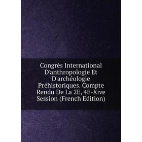 Книга Congrès International D'anthropologie Et D'archéologie Préhistoriques. Compte Rendu De La 2E, 4E-Xive Session (French Edition)
Книга Congrès International D'anthropologie Et D'archéologie Préhistoriques. Compte Rendu De La 2E, 4E-Xive Session (French Edition)