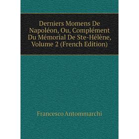 Книга Derniers Momens De Napoléon, Ou, Complément Du Mémorial De Ste-Hélène, Volume 2 (French Edition)
Книга Derniers Momens De Napoléon, Ou, Complément Du Mémorial De Ste-Hélène, Volume 2 (French Edition)