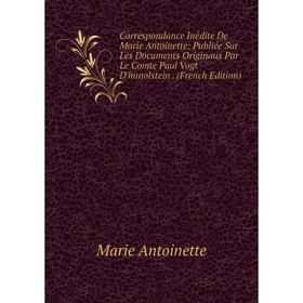 Книга Correspondance Inédite De Marie Antoinette: Publiée Sur Les Documents Originaux Par Le Comte Paul Vogt D'hunolstein. (French Edition)
Книга Correspondance Inédite De Marie Antoinette: Publiée Sur Les Documents Originaux Par Le Comte Paul Vogt D'hunolstein. (French Edition)
