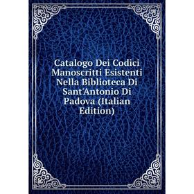 Книга Catalogo Dei Codici Manoscritti Esistenti Nella Biblioteca Di Sant'Antonio Di Padova (Italian Edition)
Книга Catalogo Dei Codici Manoscritti Esistenti Nella Biblioteca Di Sant'Antonio Di Padova (Italian Edition)