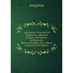 Книга Antiphontis Orationes Et Fragmenta, Adiunctis Gorgiae, Antisthenis, Alcidamantis Declamationibus, Ed. F. Blass (Ancient Greek Edition)
Книга Antiphontis Orationes Et Fragmenta, Adiunctis Gorgiae, Antisthenis, Alcidamantis Declamationibus, Ed. F. Blass (Ancient Greek Edition)