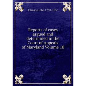 Книга Reports of cases argued and determined in the Court of Appeals of Maryland Volume 10
Книга Reports of cases argued and determined in the Court of Appeals of Maryland Volume 10