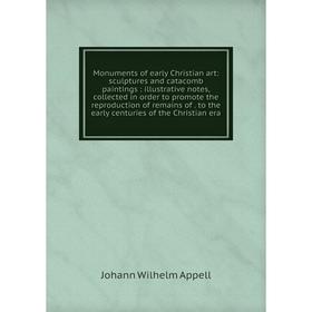 Книга Monuments of early Christian art: sculptures and catacomb paintings: illustrative notes, collected in order to promote the reproduction of remai
Книга Monuments of early Christian art: sculptures and catacomb paintings: illustrative notes, collected in order to promote the reproduction of remai