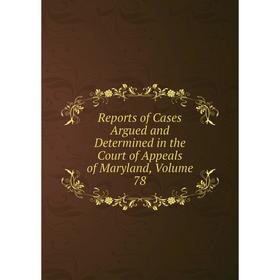 Книга Reports of Cases Argued and Determined in the Court of Appeals of Maryland, Volume 78
Книга Reports of Cases Argued and Determined in the Court of Appeals of Maryland, Volume 78