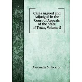 Книга Cases Argued and Adjudged in the Court of Appeals of the State of Texas, Volume 5
Книга Cases Argued and Adjudged in the Court of Appeals of the State of Texas, Volume 5