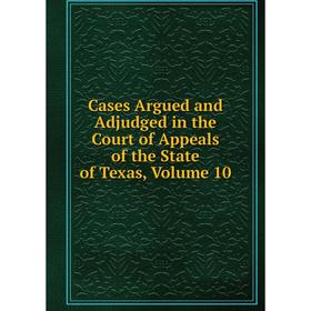Книга Cases Argued and Adjudged in the Court of Appeals of the State of Texas, Volume 10
Книга Cases Argued and Adjudged in the Court of Appeals of the State of Texas, Volume 10