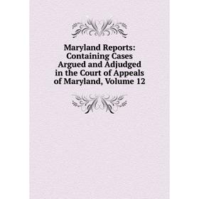 Книга Maryland Reports: Containing Cases Argued and Adjudged in the Court of Appeals of Maryland, Volume 12
Книга Maryland Reports: Containing Cases Argued and Adjudged in the Court of Appeals of Maryland, Volume 12