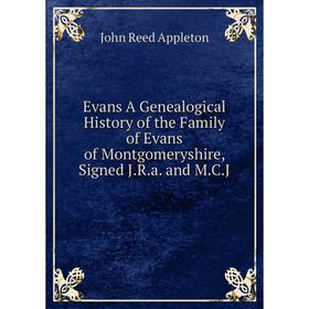 Книга Evans A Genealogical History of the Family of Evans of Montgomeryshire, Signed J.R.a. and M.C.J
Книга Evans A Genealogical History of the Family of Evans of Montgomeryshire, Signed J.R.a. and M.C.J