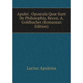 Книга Apulei. Opuscula Quæ Sunt De Philosophia, Recen. A. Goldbacher (Romanian Edition)
Книга Apulei. Opuscula Quæ Sunt De Philosophia, Recen. A. Goldbacher (Romanian Edition)