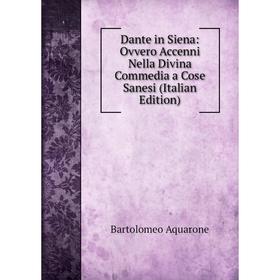 Книга Dante in Siena: Ovvero Accenni Nella Divina Commedia a Cose Sanesi (Italian Edition)
Книга Dante in Siena: Ovvero Accenni Nella Divina Commedia a Cose Sanesi (Italian Edition)