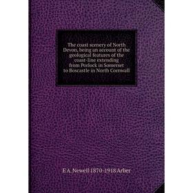 Книга The coast scenery of North Devon, being an account of the geological features of the coast-line extending from Porlock in
Книга The coast scenery of North Devon, being an account of the geological features of the coast-line extending from Porlock in