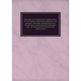 Книга Rulings as to meaning or application of the award: Arbitration between the western railroads represented by a Conference committee of managers a
Книга Rulings as to meaning or application of the award: Arbitration between the western railroads represented by a Conference committee of managers a