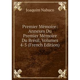 Книга Premier Mémoire: Annexes Du Premier Mémoire Du Brésil, Volumes 4-5 (French Edition)
Книга Premier Mémoire: Annexes Du Premier Mémoire Du Brésil, Volumes 4-5 (French Edition)