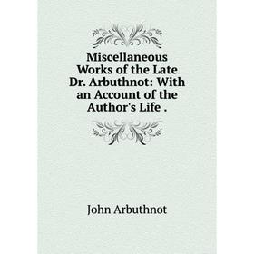 Книга Miscellaneous Works of the Late Dr Arbuthnot: With an Account of the Author's Life
Книга Miscellaneous Works of the Late Dr Arbuthnot: With an Account of the Author's Life
