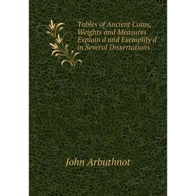 Книга Tables of Ancient Coins, Weights and Measures Explain'd and Exemplify'd in Several Dissertations
Книга Tables of Ancient Coins, Weights and Measures Explain'd and Exemplify'd in Several Dissertations