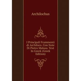 Книга I Principali Frammenti di Archiloco. Con Note Di Pietro Malusa. Text In Greek (Greek Edition)
Книга I Principali Frammenti di Archiloco. Con Note Di Pietro Malusa. Text In Greek (Greek Edition)
