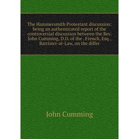 Книга The Hammersmith Protestant discussion: being an authenticated report of the controversial discussion between the Rev. John Cumming, D.D. of the
Книга The Hammersmith Protestant discussion: being an authenticated report of the controversial discussion between the Rev. John Cumming, D.D. of the