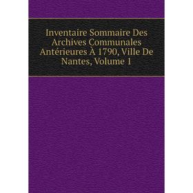 Книга Inventaire Sommaire Des Archives Communales Antérieures À 1790, Ville De Nantes, Volume 1
Книга Inventaire Sommaire Des Archives Communales Antérieures À 1790, Ville De Nantes, Volume 1