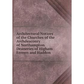 Книга Architectural Notices of the Churches of the Archdeaconry of Northampton. Deaneries of Higham Ferrers and Haddon
Книга Architectural Notices of the Churches of the Archdeaconry of Northampton. Deaneries of Higham Ferrers and Haddon