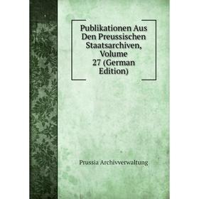 Книга Publikationen Aus Den Preussischen Staatsarchiven, Volume 27 (German Edition)
Книга Publikationen Aus Den Preussischen Staatsarchiven, Volume 27 (German Edition)