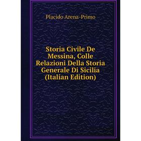 Книга Storia Civile De Messina, Colle Relazioni Della Storia Generale Di Sicilia (Italian Edition)
Книга Storia Civile De Messina, Colle Relazioni Della Storia Generale Di Sicilia (Italian Edition)