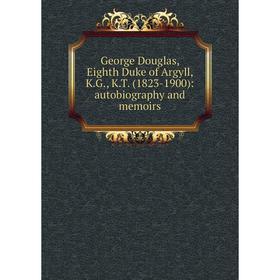 Книга George Douglas, Eighth Duke of Argyll, K.G., K.T. (1823-1900): autobiography and memoirs
Книга George Douglas, Eighth Duke of Argyll, K.G., K.T. (1823-1900): autobiography and memoirs