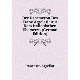 Книга Der Decameron Des Franz Argelati: Aus Dem Italienischen Ubersetzt. (German Edition)
Книга Der Decameron Des Franz Argelati: Aus Dem Italienischen Ubersetzt. (German Edition)