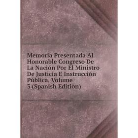 Книга Memoria Presentada Al Honorable Congreso De La Nación Por El Ministro De Justicia E Instrucción Pública, Volume 3
Книга Memoria Presentada Al Honorable Congreso De La Nación Por El Ministro De Justicia E Instrucción Pública, Volume 3