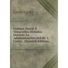 Книга Códigos Postal Y Telegráfico Dictados Durante La Administración Del Dr. C. Carles. (Spanish Edition)
Книга Códigos Postal Y Telegráfico Dictados Durante La Administración Del Dr. C. Carles. (Spanish Edition)
