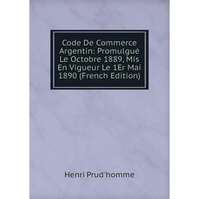 Книга Code De Commerce Argentin: Promulgué Le Octobre 1889, Mis En Vigueur Le 1Er Mai 1890 (French Edition)
Книга Code De Commerce Argentin: Promulgué Le Octobre 1889, Mis En Vigueur Le 1Er Mai 1890 (French Edition)