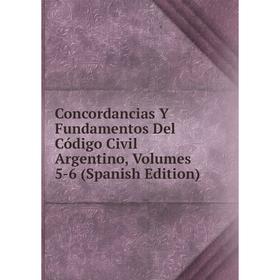 Книга Concordancias Y Fundamentos Del Código Civil Argentino, Volumes 5-6 (Spanish Edition)
Книга Concordancias Y Fundamentos Del Código Civil Argentino, Volumes 5-6 (Spanish Edition)