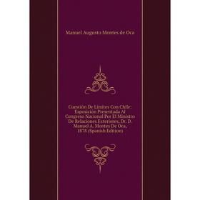 Книга Cuestión De Límites Con Chile: Esposición Presentada Al Congreso Nacional Por El Ministro De Relaciones Exteriores
Книга Cuestión De Límites Con Chile: Esposición Presentada Al Congreso Nacional Por El Ministro De Relaciones Exteriores