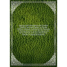 Книга Informe Del Presidente Del Crédito Público Nacional Sobre La Deuda Pública, Bancos, Acuñación De Moneda Y Presupuestos Y Leyes
Книга Informe Del Presidente Del Crédito Público Nacional Sobre La Deuda Pública, Bancos, Acuñación De Moneda Y Presupuestos Y Leyes