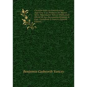 Книга Cuestion Entre La Confederacion Argentina Y La Provincia De Buenos Aires
Книга Cuestion Entre La Confederacion Argentina Y La Provincia De Buenos Aires