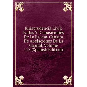 Книга Jurisprudencia Civil: Fallos Y Disposiciones De La Excma. Cámara De Apelaciones De La Capital, Volume 113
Книга Jurisprudencia Civil: Fallos Y Disposiciones De La Excma. Cámara De Apelaciones De La Capital, Volume 113
