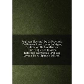 Книга Regimen Electoral De La Provincia De Buenos Aires: Leves En Vigor, Explicación De Las Mismas, Espiritu Que Las Informa, Reformas Necesarias
Книга Regimen Electoral De La Provincia De Buenos Aires: Leves En Vigor, Explicación De Las Mismas, Espiritu Que Las Informa, Reformas Necesarias