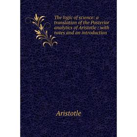 Книга The logic of science: a translation of the Posterior analytics of Aristotle: with notes and an introduction
Книга The logic of science: a translation of the Posterior analytics of Aristotle: with notes and an introduction