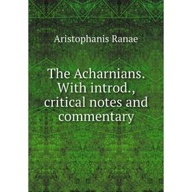 Книга The Acharnians. With introd., critical notes and commentary 
Книга The Acharnians. With introd., critical notes and commentary