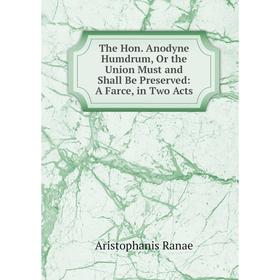 Книга The Hon. Anodyne Humdrum, Or the Union Must and Shall Be Preserved: A Farce, in Two Acts
Книга The Hon. Anodyne Humdrum, Or the Union Must and Shall Be Preserved: A Farce, in Two Acts