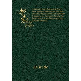 Книга Aristotelis Artis Rhetoricæ Libri Tres, Quibus Subiungitur Eiusdem De Arte Poëtica Liber
Книга Aristotelis Artis Rhetoricæ Libri Tres, Quibus Subiungitur Eiusdem De Arte Poëtica Liber