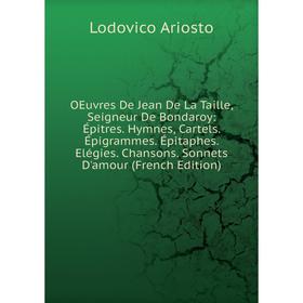Книга Oeuvres De Jean De La Taille, Seigneur De Bondaroy: Épitres Hymnes, Cartels Épigrammes Épitaphes Elégies Chansons Sonnets D'amour
Книга Oeuvres De Jean De La Taille, Seigneur De Bondaroy: Épitres Hymnes, Cartels Épigrammes Épitaphes Elégies Chansons Sonnets D'amour