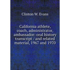 Книга California athlete, coach, administrator, ambassador: oral history transcript / and related material, 1967 and 1970
Книга California athlete, coach, administrator, ambassador: oral history transcript / and related material, 1967 and 1970
